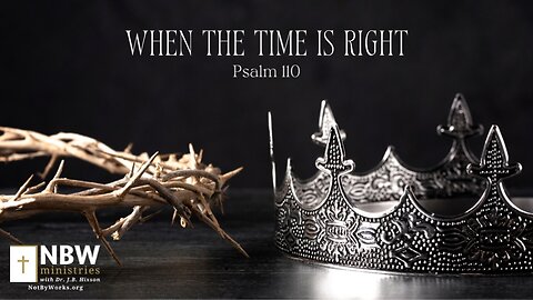 When the Time Is Right (Psalm 110)