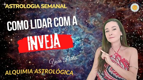 Horóscopo do dia 24 a 30/06 -Como Lidar Com a Inveja - Alquimia Astrológica - Yara Portes