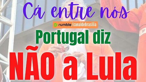 Portugal diz NÃO A LULA