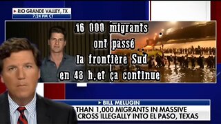Tucker Carlson:16 000 migrants ont passé la frontière Sud en 48 h, et ça continue