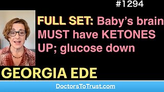 GEORGIA EDE | FULL SET: Baby’s brain must have ketones UP and glucose down