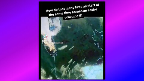 ALL OF THE CANADIAN FIRES STARTED AT THE SAME TIME? DOESN’T THAT SEEM ODD?