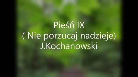 Pieśń IX ( Nie porzucaj nadzieje )- J Kochanowski
