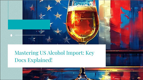 Demystifying Alcohol Importation: Essential Documentation and Requirements!
