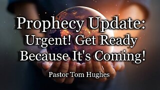 Prophecy Update: Urgent! Get Ready Because It's Coming!