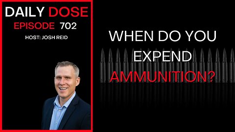 When Do You Expend Ammunition? | Ep. 702 - Daily Dose