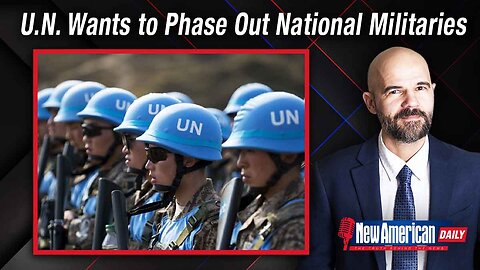 New American Daily | U.N. Wants to Phase Out National Militaries