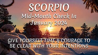 SCORPIO Mid-Month Check In Jan 2024 - GIVE YOURSELF TIME & COURAGE TO BE CLEAR WITH YOUR INTENTIONS