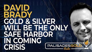 David Brady: Gold and Silver Will be the Only Safe Harbor in Coming Crisis