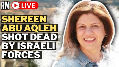 BREAKING: Israel Murders Al Jazeera Journalist Shireen Abu Akleh