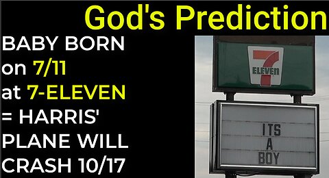 God's Prediction: BABY BORN ON 7/11 AT 7-ELEVEN = HARRIS' PLANE WILL CRASH ON 10/17
