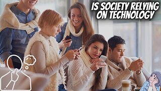 Is society relying on technology