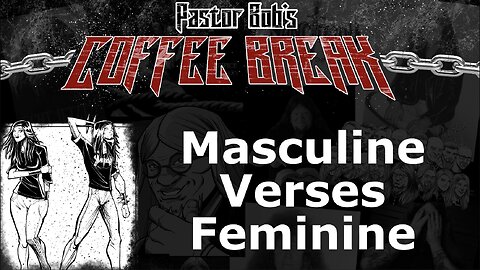 MASCULINE VERSES FEMININE / Pastor Bob's Coffee Break