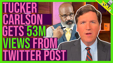 TUCKER CARLSON GETS 18M VIEWS ON TWITTER GARNERING 53M IMPRESSIONS.