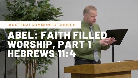 Abel: Faith Filled Worship, Part 1 (Hebrews 11:4)