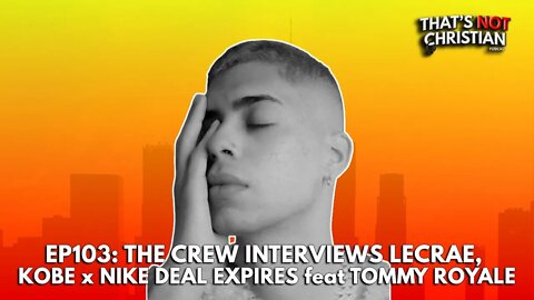 EP103: THE CREW Interviews LECRAE, KOBE x NIKE Deal Expires feat TOMMY ROYALE