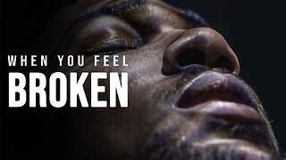 WHEN YOU FEEL BROKEN | Motivational