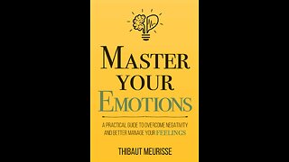 Master Your Emotions: A Practical Guide to Overcome Negativity and Better Manage Your Feelings...