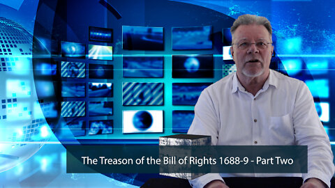 The Treason of the Bill of Rights 1688-9 - Part Two