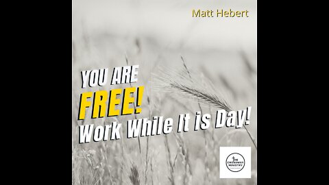 You are Free! Work While It is Day!