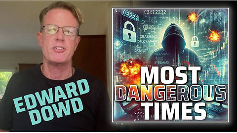 Edward Dowd Warns: 'We Are In The Most Dangerous Times!'