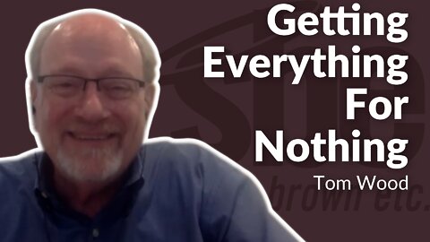 Tom Wood | Getting Everything for Nothing | Steve Brown, Etc. | Key Life