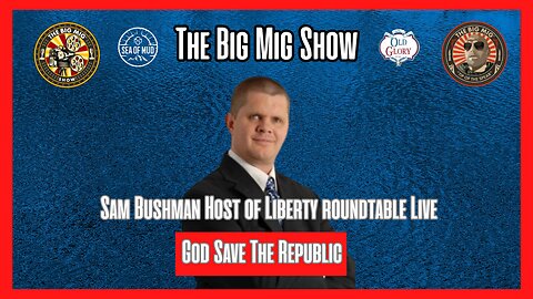 GOD SAVE THE REPUBLIC W/ SAM BUSHMAN OF LIBERTY ROUNDTABLE ON THE BIG MIG |EP177