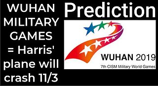 Prediction - WUHAN MILITARY GAMES = Harris' plane will crash Nov 3