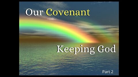 Our Covenant Keeping God ~ Part 2 - July 26 2020 Broadcast