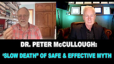 Dr. Peter McCullough on ‘SLOW DEATH’ of the “Safe & Effective” Myth