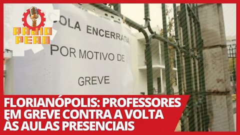 Florianópolis: professores em greve contra a volta às aulas presenciais - Rádio Peão nº 143