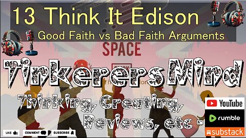 13 - Think It Edition - Good Faith vs Bad Faith Arguments - by TinkerersMind.