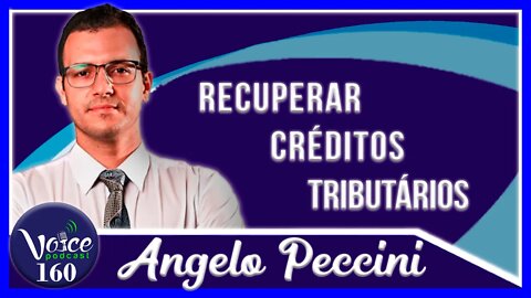 RECUPERAÇÃO DE CRÉDITOS TRIBUTÁRIOS ( ANGELO PECCINI ) - Voice Podcast #160
