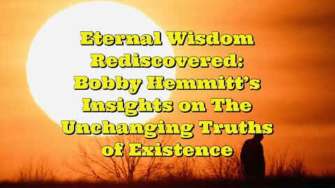 Bobby Hemmitt: The Unchanging Truths of Existence