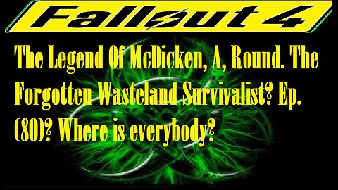 The Legend Of McDicken, A, Round. The Forgotten Wasteland Survivalist? Ep. (80)? #fallout4