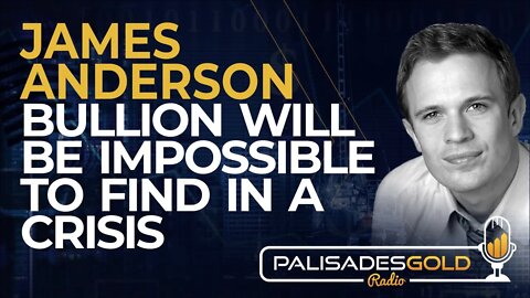 James Anderson: Bullion will be Impossible to Find in a Crisis