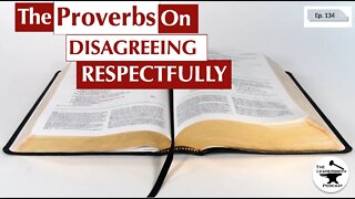 WHAT DOES THE BOOK OF PROVERBS SAY ABOUT DISAGREEING RESPECTFULLY? [EPISODE 134]