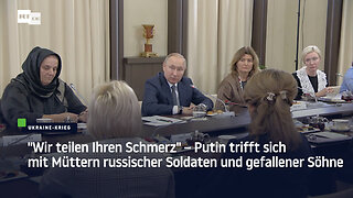"Wir teilen Ihren Schmerz" – Putin trifft sich mit Müttern russischer Soldaten und gefallener Söhne