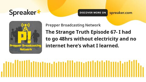 The Strange Truth Episode 67- I had to go 48hrs without electricity and no internet here’s what I le