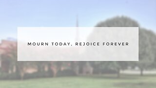 4.21.24 Sunday Sermon - Mourn Today, Rejoice Forever