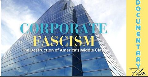 Documentary: Corporate Fascism 'The Destruction of America's Middle Class'