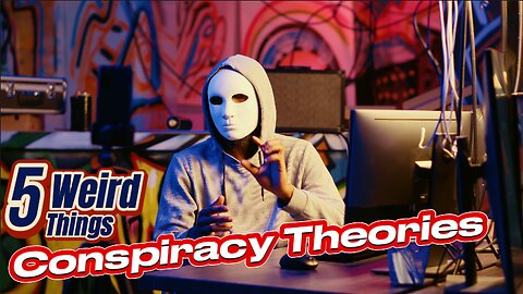 5 Weird Things - Conspiracy Theories