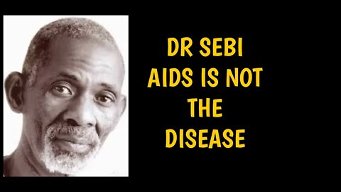 DR SEBI - AIDS IS NOT THE DISEASE