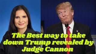 The Best way to take down Trump revealed by Judge Cannon