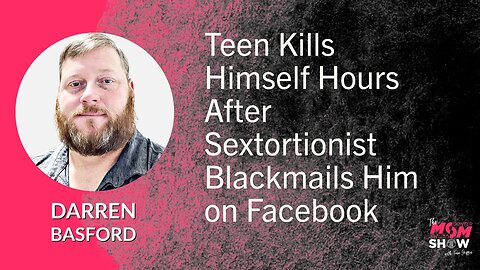 Ep. 535 - Teen Kills Himself Hours After Sextortionist Blackmails Him on Facebook - Darren Basford