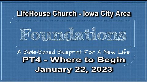 LifeHouse 012223 – Andy Alexander – “Foundations” sermon series (PT4) – Where to Begin