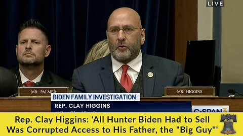 Rep. Clay Higgins: 'All Hunter Biden Had to Sell Was Corrupted Access to His Father, the "Big Guy"'