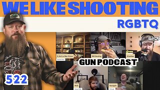 RGBTQ - We Like Shooting 522 (Gun Podcast)