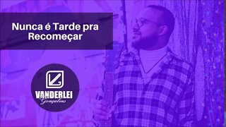 Vanderlei Gonçalves - Nunca é tarde para Recomeçar ヅ