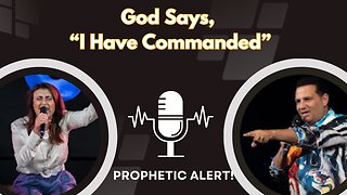 God Says, "I Have Commanded"- Prophetic Alert